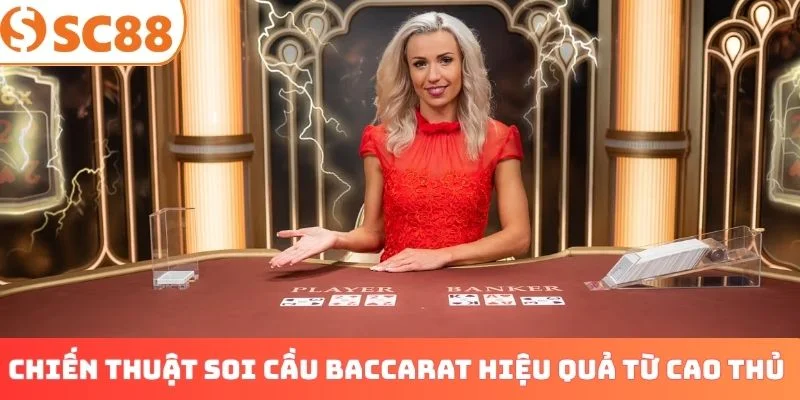 Chiến thuật soi cầu Baccarat hiệu quả từ cao thủ